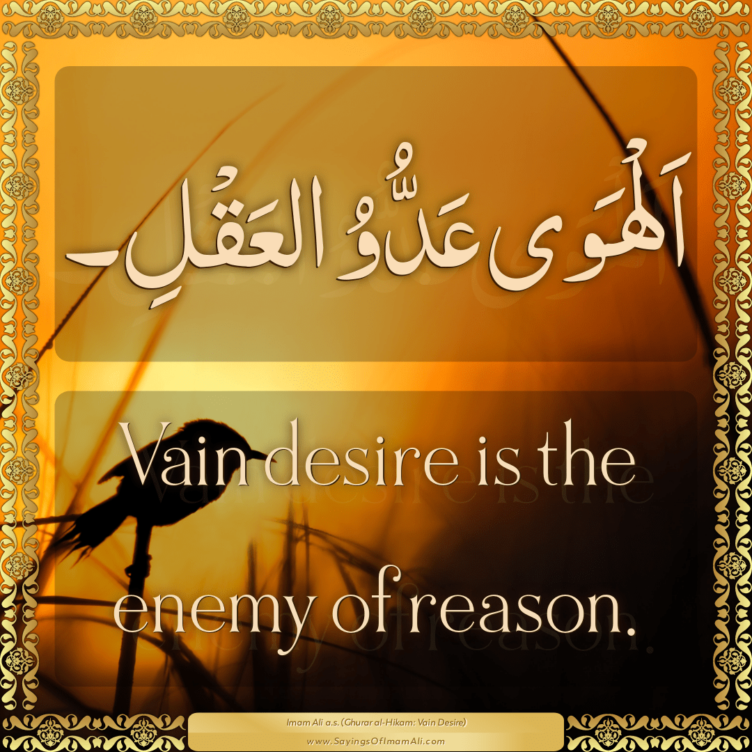 Vain desire is the enemy of reason.